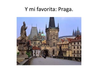 Y mi favorita: Praga.
 