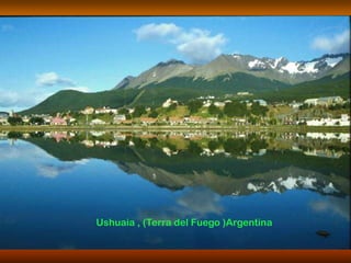 Ushuaia , (Terra del Fuego )Argentina
 