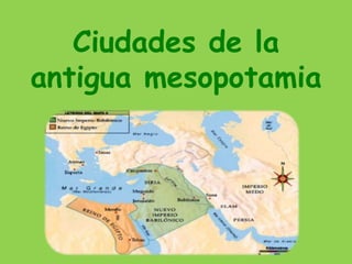 Ciudades de la
antigua mesopotamia
 