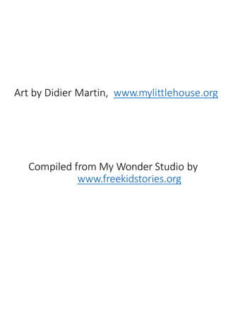 Art by Didier Martin, www.mylittlehouse.org
Compiled from My Wonder Studio by
www.freekidstories.org
 