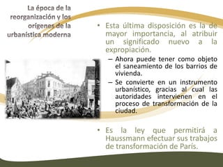La época de la reorganización y los orígenes de la urbanística modernaLos métodos de la urbanística moderna arrancan de estos dos hechos: De las servidumbres impuestas por las nuevas realizaciones técnicas (el ferrocarril)De los servicios invocados por los higienistas para remediar las deficiencias sanitarias.