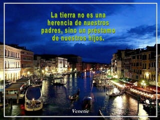 Venetie La tierra no es una herencia de nuestros padres, sino un préstamo de nuestros hijos. 