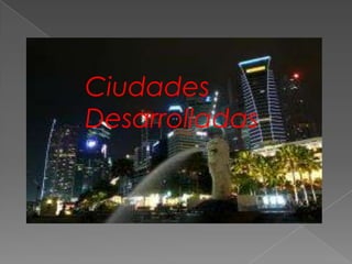 Ciudades
Desarrolladas
 