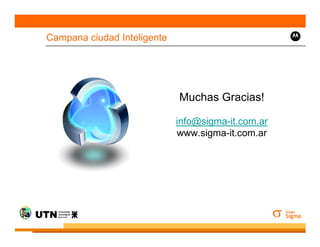 Campana ciudad Inteligente




                             Muchas Gracias!

                             info@sigma-it.com.ar
                             www.sigma-it.com.ar
 