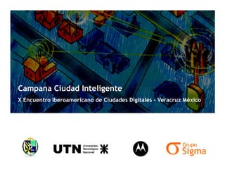 Campana Ciudad Inteligente
X Encuentro Iberoamericano de Ciudades Digitales – Veracruz México
 