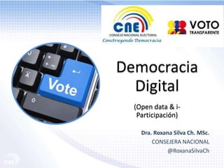 Democracia
Digital
(Open data & i-
Participación)
Dra. Roxana Silva Ch. MSc.
CONSEJERA NACIONAL
@RoxanaSilvaCh
 