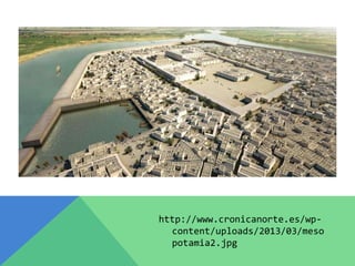 http://www.cronicanorte.es/wp-
content/uploads/2013/03/meso
potamia2.jpg
 