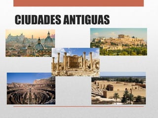 CIUDADES ANTIGUAS
 