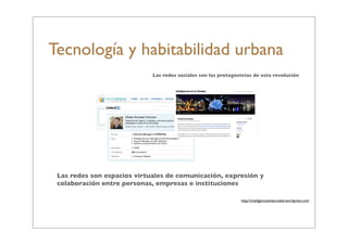 Tecnología y habitabilidad urbana
                             Las redes sociales son las protagonistas de esta revolución...