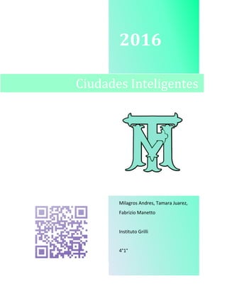 2016
Milagros Andres, Tamara Juarez,
Fabrizio Manetto
Instituto Grilli
4°1°
Ciudades Inteligentes
 