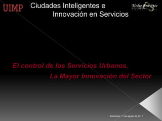 El control de los Servicios Urbanos,  La Mayor Innovación del Sector Santander, 11 de agosto de 2011 