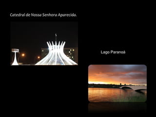 Catedral de Nossa Senhora Aparecida.
Lago Paranoá
 
