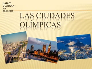 LAS CIUDADES
OLÍMPICAS
LAIA Y
CLÁUDIA
5ºB
25-11-2015
 