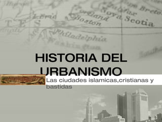 HISTORIA DEL URBANISMO Las ciudades islamicas,cristianas y bastidas 