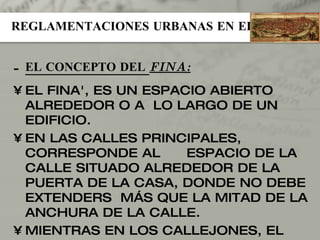 REGLAMENTACIONES URBANAS EN EL ISLAM EL CONCEPTO DEL  FINA: EL FINA', ES UN ESPACIO ABIERTO ALREDEDOR O A  LO LARGO DE UN EDIFICIO. EN LAS CALLES PRINCIPALES, CORRESPONDE AL  ESPACIO DE LA CALLE SITUADO ALREDEDOR DE LA  PUERTA DE LA CASA, DONDE NO DEBE EXTENDERS  MÁS QUE LA MITAD DE LA ANCHURA DE LA CALLE. MIENTRAS EN LOS CALLEJONES, EL  FINA' CUBRE CASI TODO EL  ESPACIO DELANTERO DE LA CASA, EXTEN-DIENDO HASTA TODA LA ANCHURA DE LA CALLE 