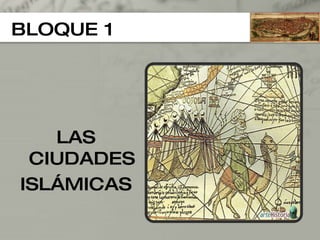 BLOQUE 1 LAS CIUDADES ISLÁMICAS 