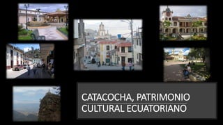 CATACOCHA, PATRIMONIO
CULTURAL ECUATORIANO
 