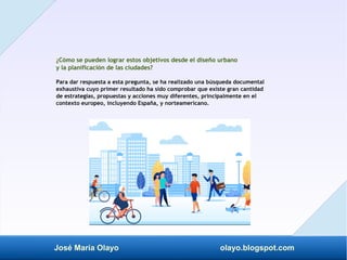 José María Olayo olayo.blogspot.com
¿Cómo se pueden lograr estos objetivos desde el diseño urbano
y la planificación de la...