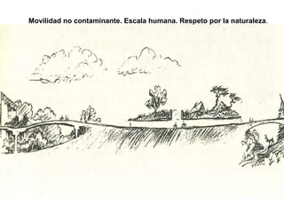 Movilidad no contaminante. Escala humana. Respeto por la naturaleza.
 