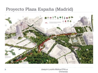 Proyecto Plaza España (Madrid)
Joaquín Luceño Molina-CFA La
Chimenea
 