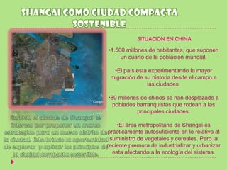 SHANGAI COMO CIUDAD COMPACTA SOSTENIBLESITUACION EN CHINA1.500 millones de habitantes, que suponen un cuarto de la población mundial.