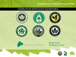CONSEJOS DE EDIFICACION SUSTENTABLE
Brazil Green
Building Council
Arquitectura y edificación sustentable
 