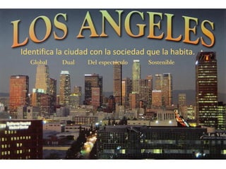 Global Dual Del espectáculo Sostenible
Identifica la ciudad con la sociedad que la habita.
 