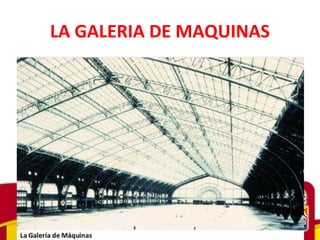 LA GALERIA DE MAQUINAS
 