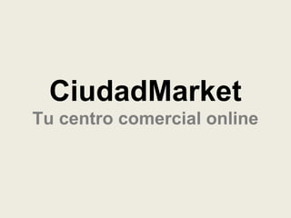 CiudadMarket
Tu centro comercial online
 