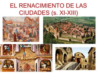 EL RENACIMIENTO DE LAS
CIUDADES (s. XI-XIII)
 