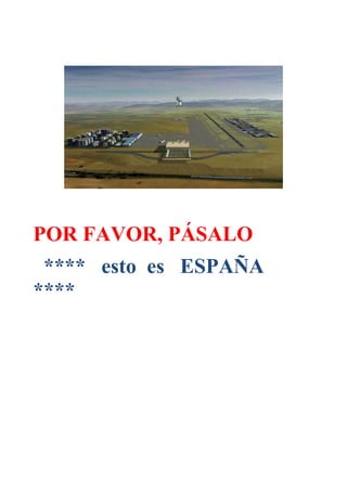 POR FAVOR, PÁSALO
 **** esto es ESPAÑA
****
 