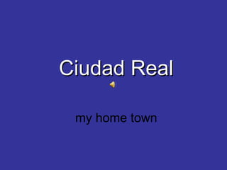 Ciudad Real my home town 