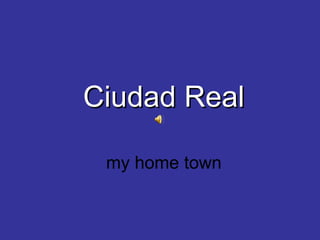 Ciudad Real my home town 