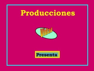 Producciones
Presenta
 