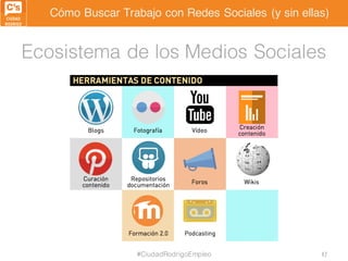 Cómo Buscar Trabajo con Redes Sociales (y sin ellas)
Ecosistema de los Medios Sociales
#CiudadRodrigoEmpleo 47
 