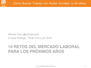 Cómo Buscar Trabajo con Redes Sociales (y sin ellas)
10 RETOS DEL MERCADO LABORAL
PARA LOS PRÓXIMOS AÑOS
Alfredo Vela (@al...