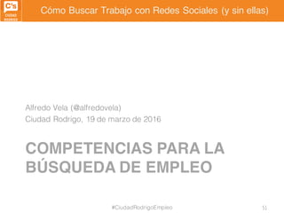 Cómo Buscar Trabajo con Redes Sociales (y sin ellas)
COMPETENCIAS PARA LA
BÚSQUEDA DE EMPLEO
Alfredo Vela (@alfredovela)
C...
