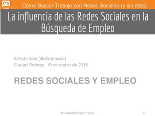 Cómo Buscar Trabajo con Redes Sociales (y sin ellas)
REDES SOCIALES Y EMPLEO
Alfredo Vela (@alfredovela)
Ciudad Rodrigo, 1...