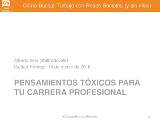 Cómo Buscar Trabajo con Redes Sociales (y sin ellas)
PENSAMIENTOS TÓXICOS PARA
TU CARRERA PROFESIONAL
Alfredo Vela (@alfre...