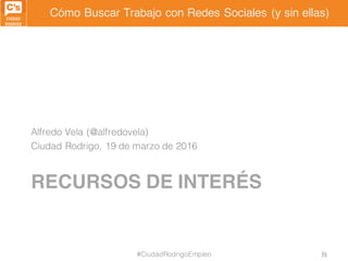 Cómo Buscar Trabajo con Redes Sociales (y sin ellas)
RECURSOS DE INTERÉS
Alfredo Vela (@alfredovela)
Ciudad Rodrigo, 19 de...