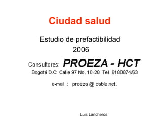 Ciudad salud  Estudio de prefactibilidad  2006 Luis Lancheros  