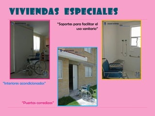 VIVIENDAS ESPECIALES
“Interiores acondicionados”
“Puertas corredizas”
“Soportes para facilitar el
uso sanitario”
 