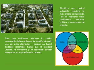 Planificar una ciudad
sostenible requiere la
mas amplia comprensión
de las relaciones entre
ciudadanos, servicios,
polític...