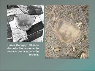 Huaca Garagay, 60 años
después: Un monumento
cercado por la expansión
urbana.
 