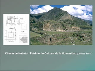 Chavín de Huántar: Patrimonio Cultural de la Humanidad (Unesco 1985).
 