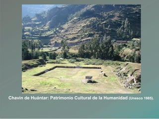 Chavín de Huántar: Patrimonio Cultural de la Humanidad (Unesco 1985).
 