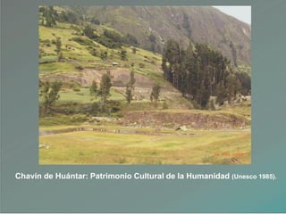 Chavín de Huántar: Patrimonio Cultural de la Humanidad (Unesco 1985).
 