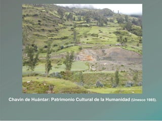 Chavín de Huántar: Patrimonio Cultural de la Humanidad (Unesco 1985).
 