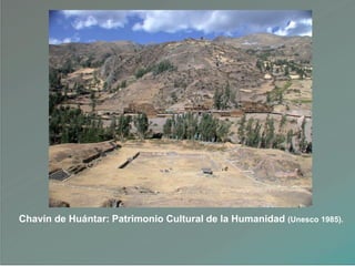 Chavín de Huántar: Patrimonio Cultural de la Humanidad (Unesco 1985).
 