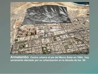 Armatambo. Centro urbano al pie del Morro Solar en 1944, hoy
seriamente afectado por su urbanización en la década de los 80.
 